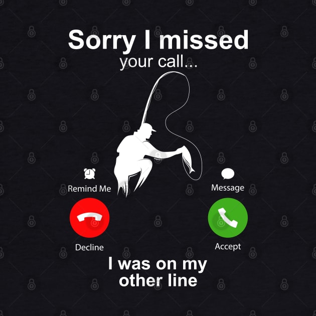 Sorry I Missed Your Call I Was On My Other Line Funny Fishing by DragonTees